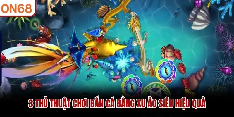 3 thủ thuật chơi bắn cá bằng xu ảo siêu hiệu quả