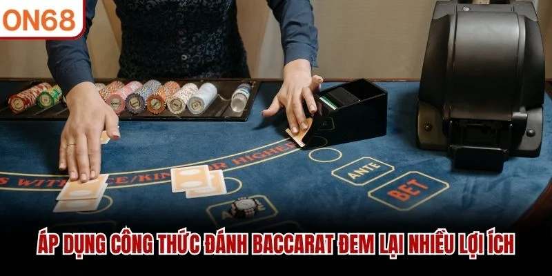 Áp dụng công thức đánh Baccarat đem lại nhiều lợi ích
