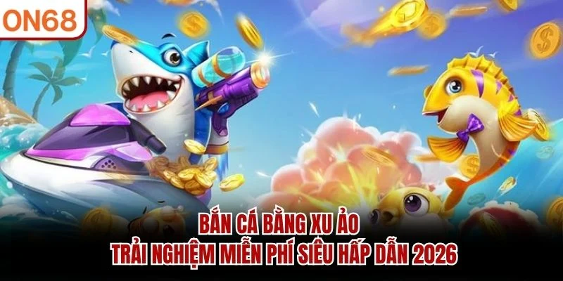 Bắn Cá Bằng Xu Ảo