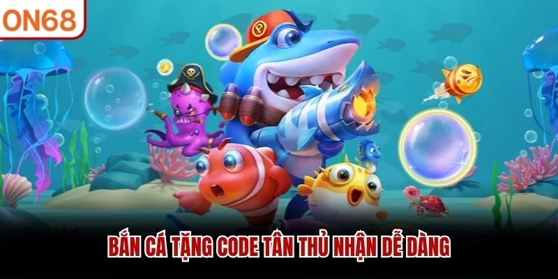 Bắn cá tặng code tân thủ nhận dễ dàng