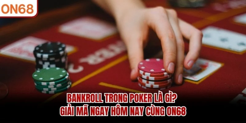 Bankroll Trong Poker Là Gì