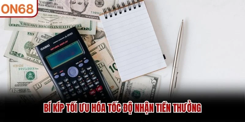 Bí kíp tối ưu hóa tốc độ nhận tiền thưởng