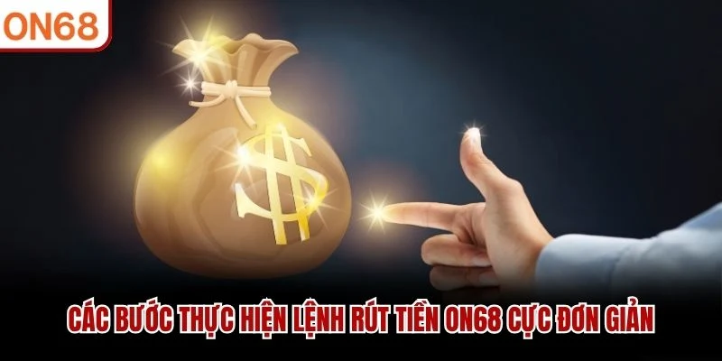 Các bước thực hiện lệnh rút tiền ON68 cực đơn giảnCác bước thực hiện lệnh rút tiền ON68 cực đơn giản