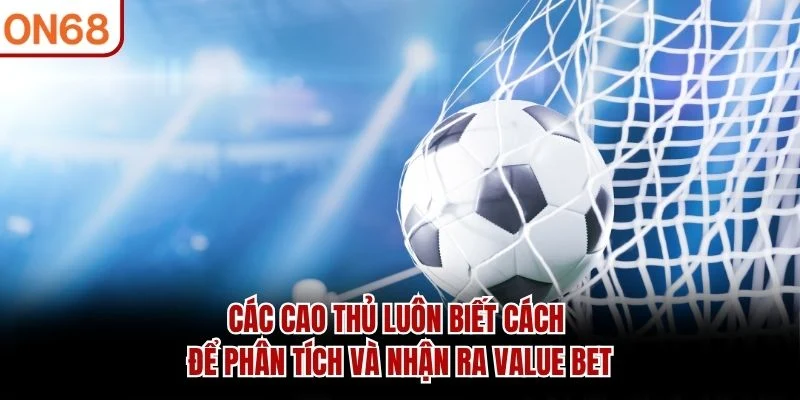 Các cao thủ luôn biết cách để phân tích và nhận ra value bet