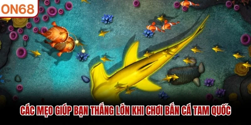 Các mẹo giúp bạn thắng lớn khi chơi Bắn Cá Tam Quốc