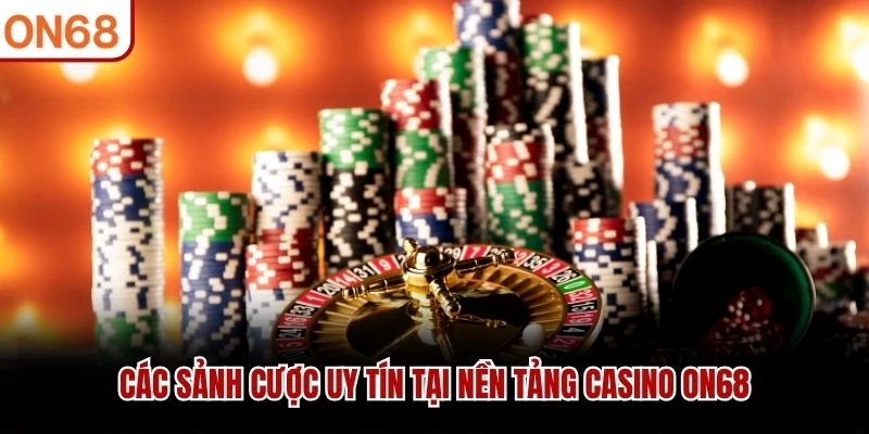 Các sảnh cược uy tín tại nền tảng Casino ON68