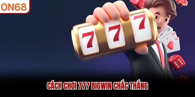 Cách chơi 777 Bigwin chắc thắng