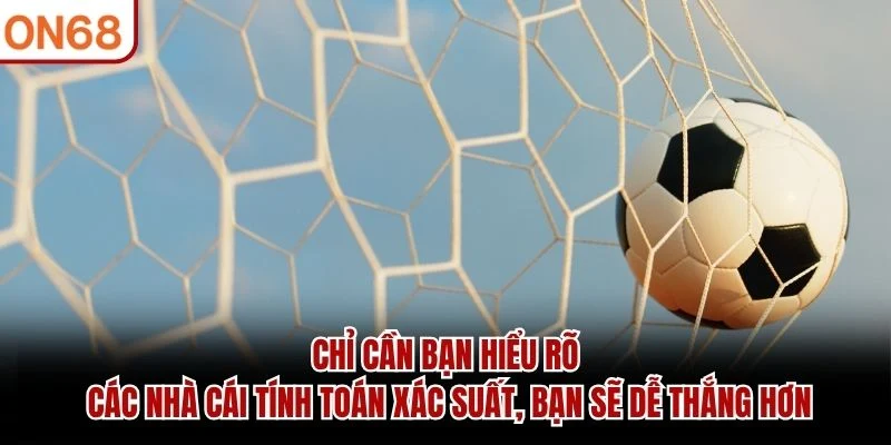 Chỉ cần bạn hiểu rõ các nhà cái tính toán xác suất, bạn sẽ dễ thắng hơn