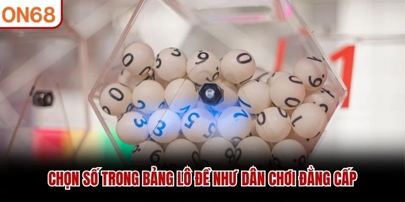 Chọn số trong bảng lô đề như dân chơi đẳng cấp