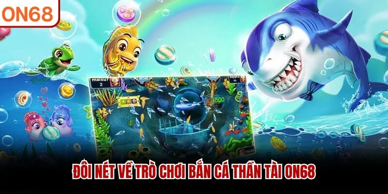 Đôi nét về trò chơi Bắn Cá Thần Tài ON68