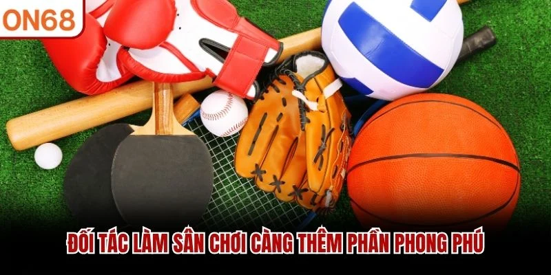 Đối tác làm sân chơi càng thêm phần phong phú