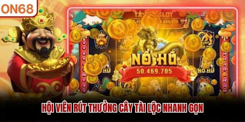 Hội viên rút thưởng Cây tài lộc nhanh gọn
