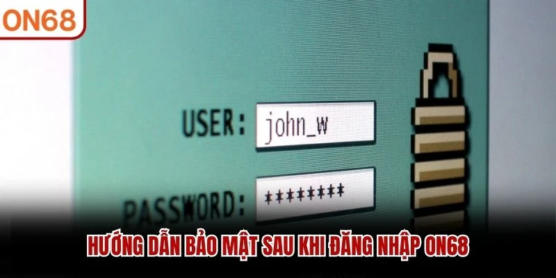 Hướng dẫn bảo mật sau khi đăng nhập ON68