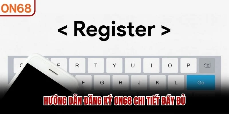 Hướng dẫn đăng ký ON68 chi tiết đầy đủ