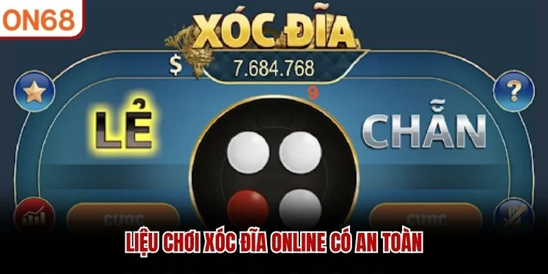 Liệu chơi xóc đĩa online có an toàn