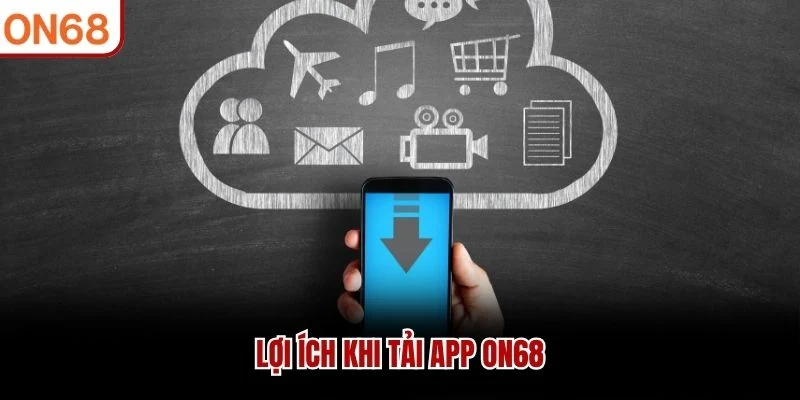 Lợi ích khi tải app ON68