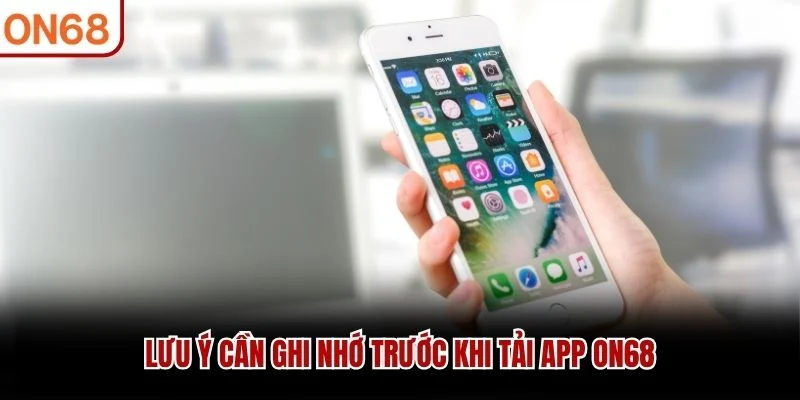 Lưu ý cần ghi nhớ trước khi tải app ON68