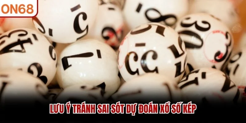 Lưu ý tránh sai sót dự đoán xổ số kép