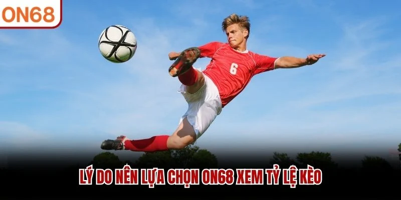 Lý do nên lựa chọn ON68 xem tỷ lệ kèo