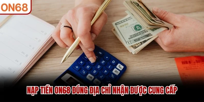 Nạp tiền ON68 đúng địa chỉ nhận được cung cấp