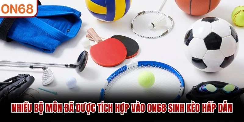 Nhiều bộ môn đã được tích hợp vào ON68 sinh kèo hấp dẫn