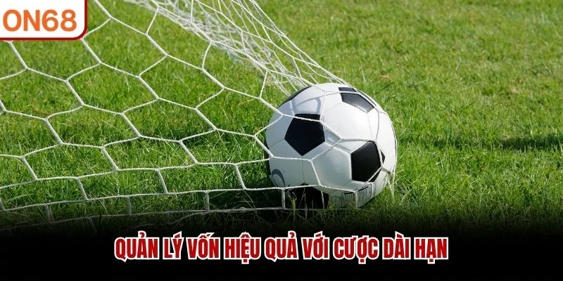 Quản lý vốn hiệu quả với cược dài hạn