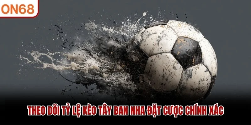 Theo dõi tỷ lệ kèo Tây Ban Nha đặt cược chính xác