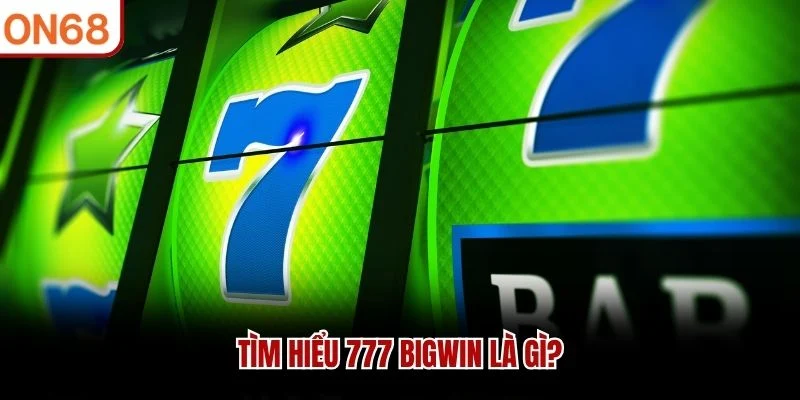 Tìm hiểu 777 Bigwin là gì?