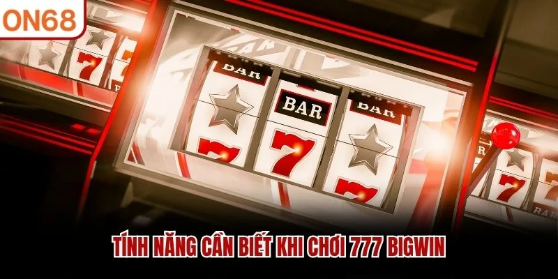 Tính năng cần biết khi chơi 777 Bigwin