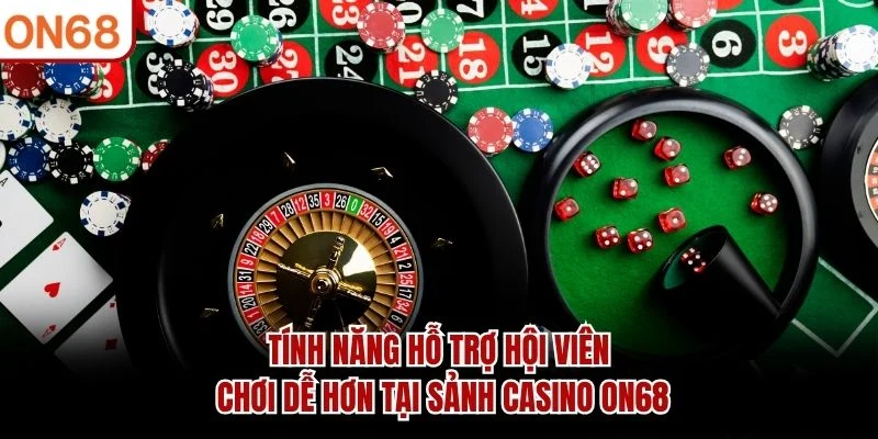 Tính năng hỗ trợ hội viên chơi dễ hơn tại sảnh Casino ON68