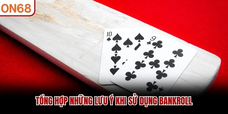 Tổng hợp những lưu ý khi sử dụng bankroll
