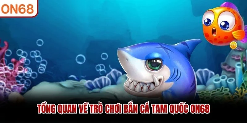 Tổng quan về trò chơi Bắn Cá Tam Quốc ON68