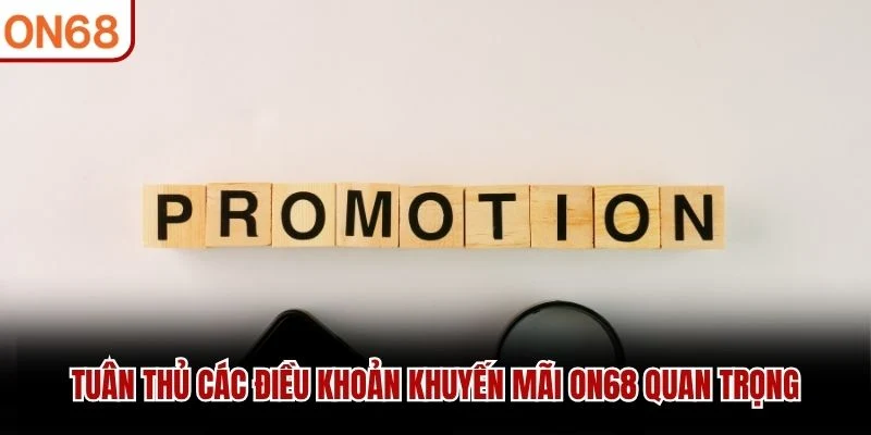 Tuân thủ các điều khoản khuyến mãi ON68 quan trọng