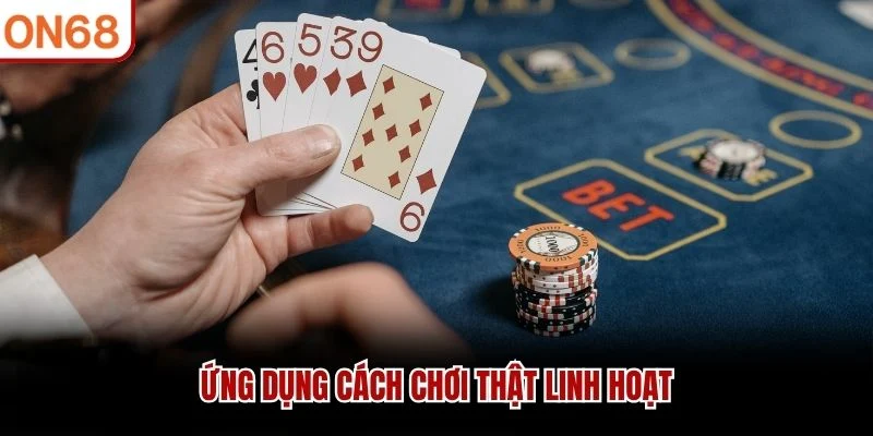Ứng dụng cách chơi thật linh hoạt
