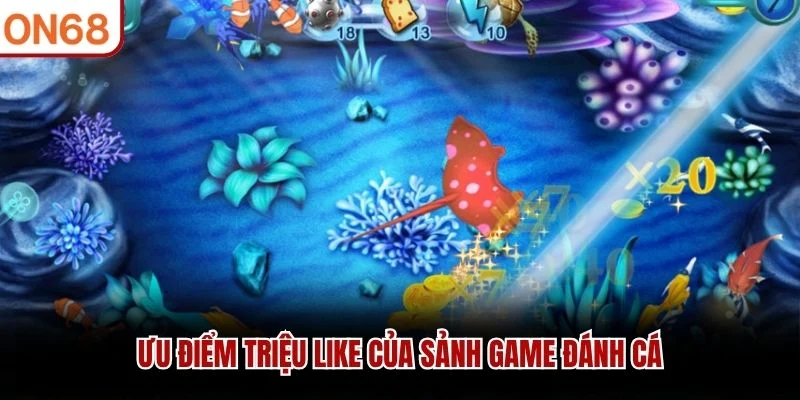 Ưu điểm triệu like của sảnh game đánh cá